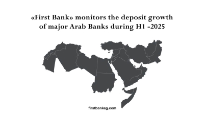 «First Bank» monitors the deposit growth of major Arab Banks during H1-2025